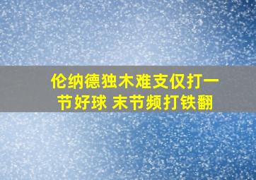 伦纳德独木难支仅打一节好球 末节频打铁翻